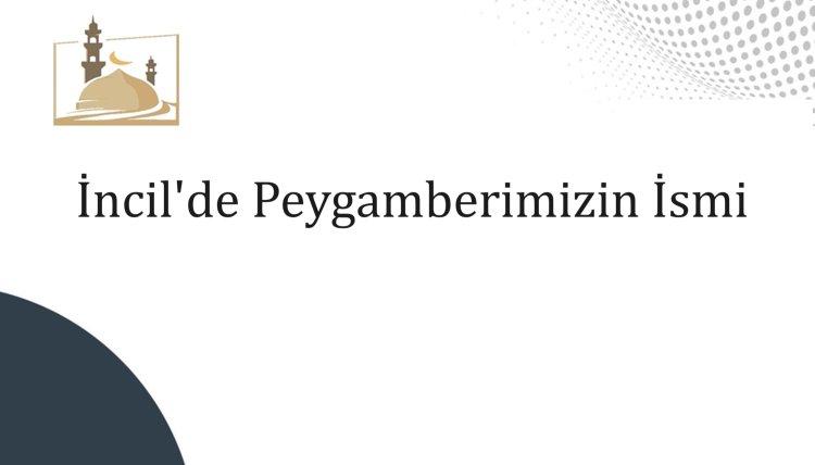 İncil'de Peygamberimizin Ahmed olarak Geçmesi